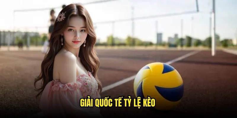 Bóng chuyền Tỷ lệ kèo: Cược Volleyball Chất 2 Giải Quốc Tế Tỷ lệ kèo