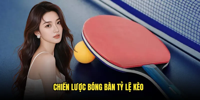 Bóng bàn Tỷ lệ kèo: Ping Pong Cấp Cao 3 Chiến Lược Bóng bàn Tỷ lệ kèo