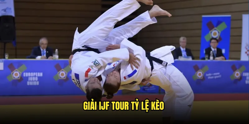 Judo võ thuật Tỷ lệ kèo: Môn Võ Truyền Thống 2 Giải IJF Tour Tỷ lệ kèo