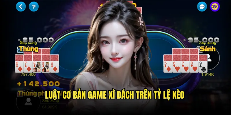 Xì dách Tỷ lệ kèo: Blackjack Việt Nam 2 Luật Cơ Bản game Xì Dách Trên Tỷ lệ kèo