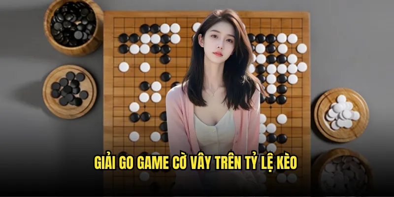 Cờ vây Tỷ lệ kèo: Go Game Trí Tuệ Đẳng Cấp Nhất 2 Giải Go Game Cờ Vây Trên Tỷ lệ kèo