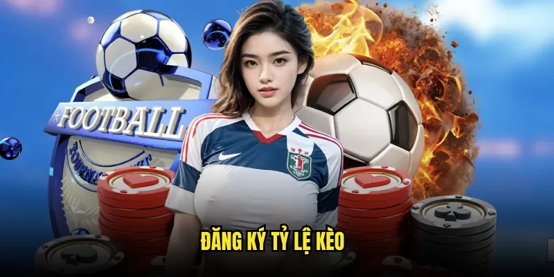 Đăng ký tỷ lệ kèo