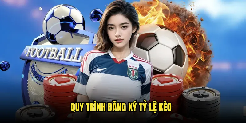 Hướng dẫn đăng ký Tỷ lệ kèo nhanh chóng và dễ dàng 2 Quy trình đăng ký Tỷ lệ kèo