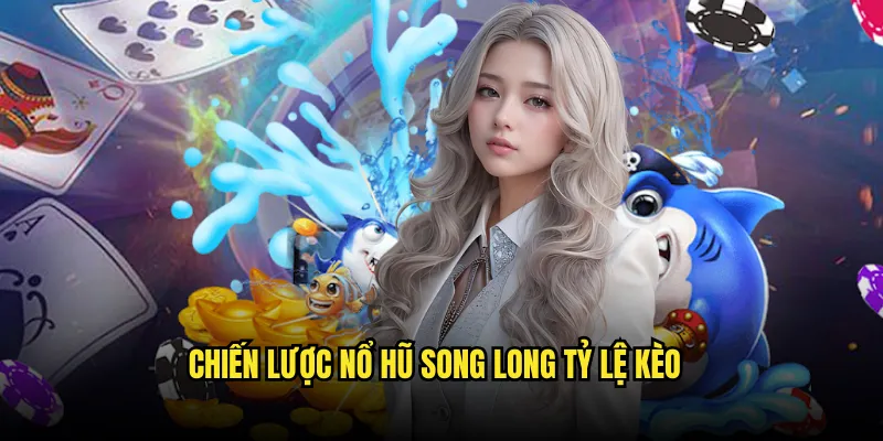 Nổ Hũ Song Long Tỷ lệ kèo: Rồng Đôi Mang Lộc 3 Chiến Lược Nổ Hũ Song Long Tỷ lệ kèo