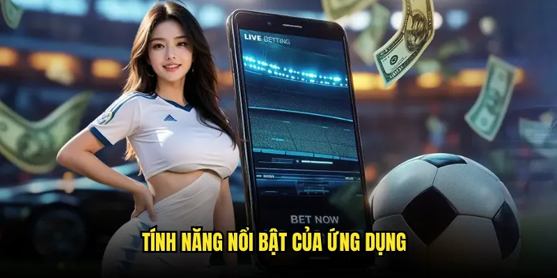 Tải app Tỷ lệ kèo: Trải nghiệm cá cược di động tuyệt vời 3 Tính năng nổi bật của ứng dụng