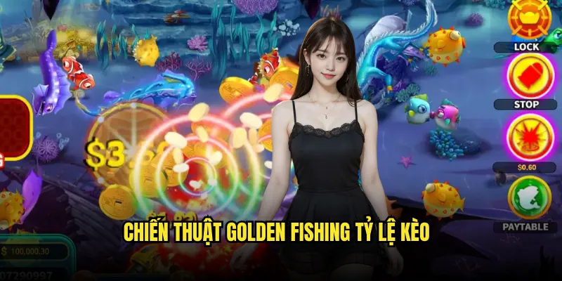 Golden Fishing Tỷ lệ kèo: Câu Cá Vàng May Mắn 3 Chiến Thuật Golden Fishing Tỷ lệ kèo