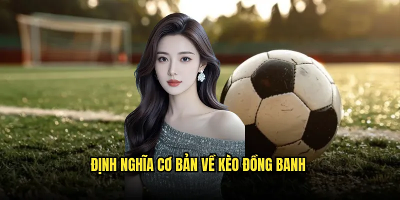 Kèo đồng banh Tỷ lệ kèo: Cược Ngang Bằng Hấp Dẫn 2 Định Nghĩa Cơ Bản về Kèo Đồng Banh