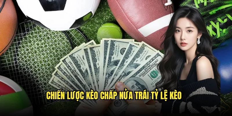 Kèo chấp nửa trái Tỷ lệ kèo: Chấp 0.5 Chuyên Nghiệp 3 Chiến Lược Kèo chấp nửa trái Tỷ lệ kèo