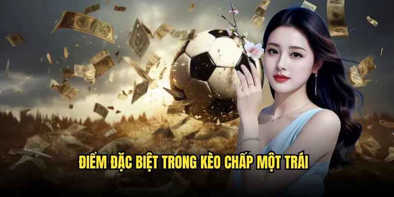 Kèo chấp một trái Tỷ lệ kèo: Chấp 1 Bàn Thắng 2 Điểm Đặc Biệt trong kèo chấp một trái