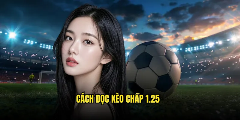 Kèo chấp 1.25 Tỷ lệ kèo: Chấp 1 1/4 Nâng Cao 2 Cách Đọc Kèo chấp 1.25