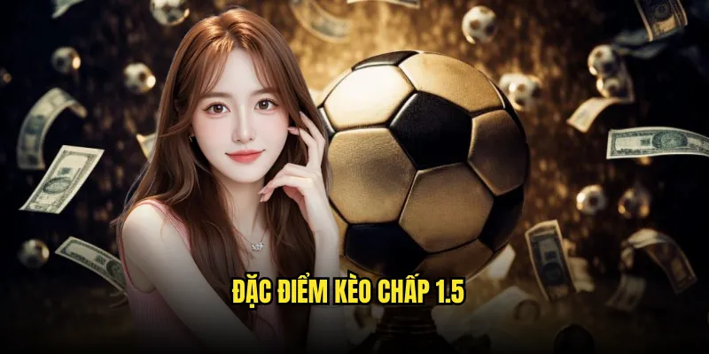 Kèo chấp 1.5 Tỷ lệ kèo: Chấp 1.5 Bàn Thắng 2 Đặc Điểm Kèo