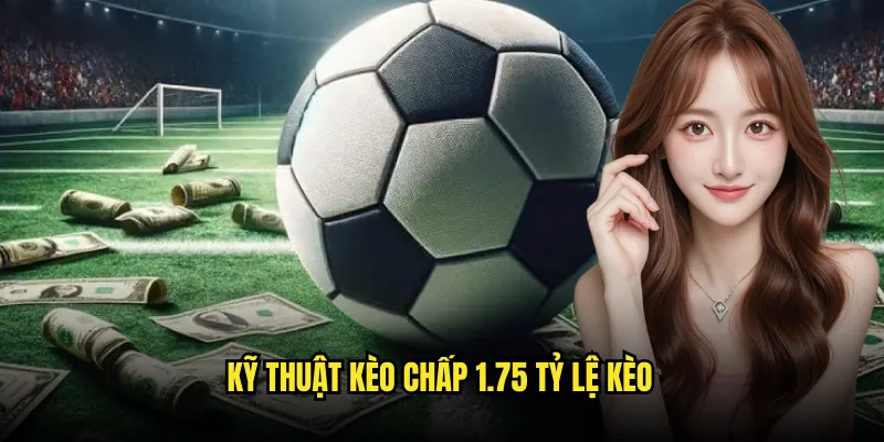 Kèo chấp 1.75 Tỷ lệ kèo: Chấp 1 3/4 Chuyên Gia 2 Luật Chơi Phức Tạp trong kèo chấp 1.75