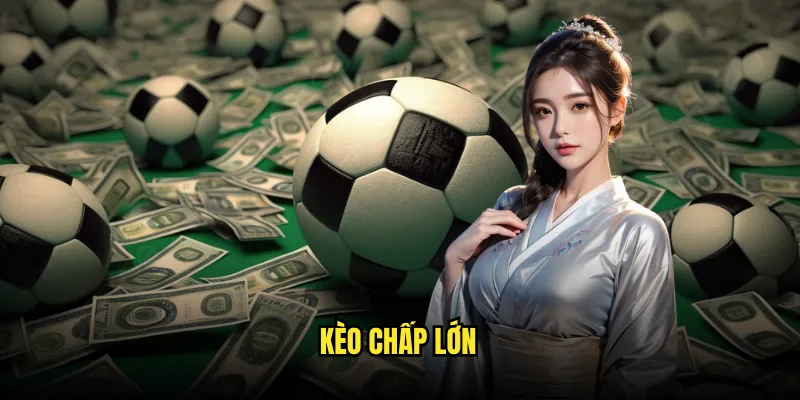 Kèo chấp 2 trái Tỷ lệ kèo: Chấp 2 Bàn Đỉnh Cao 2 Kèo Chấp Lớn