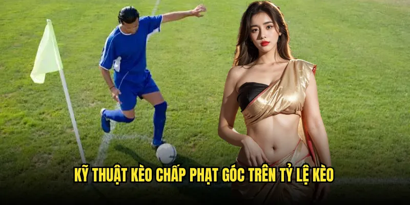 Kèo chấp phạt góc Tỷ lệ kèo: Corner Handicap Master 3 Kỹ Thuật Kèo chấp phạt góc Trên Tỷ lệ kèo