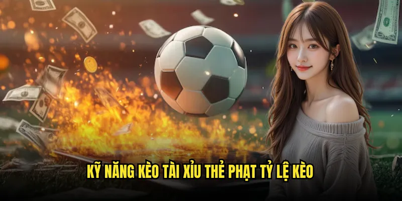 Kèo tài xỉu thẻ phạt Tỷ lệ kèo: Total Cards Expert 3 Kỹ Năng Kèo tài xỉu thẻ phạt Tỷ lệ kèo