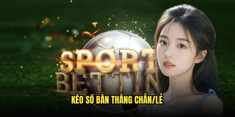 Kèo số bàn thắng chẵn/lẻ