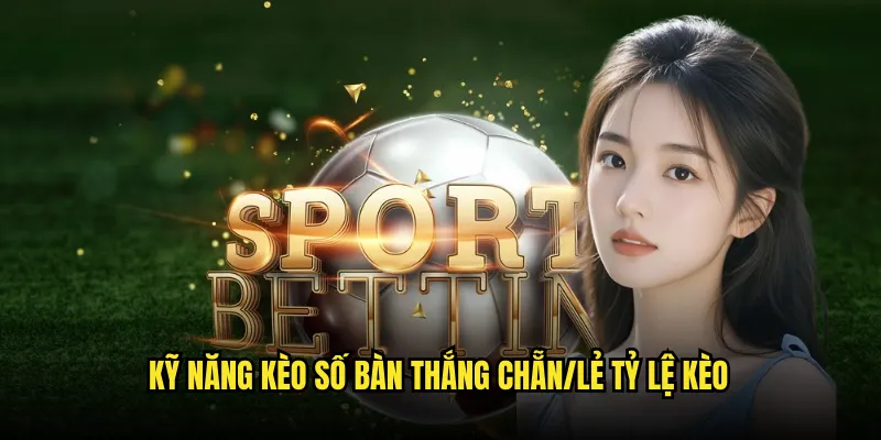 Kèo số bàn thắng chẵn/lẻ Tỷ lệ kèo: Chinh Phục Ẵm Thưởng Lớn 3 Kỹ Năng Kèo số bàn thắng chẵn/lẻ Tỷ lệ kèo