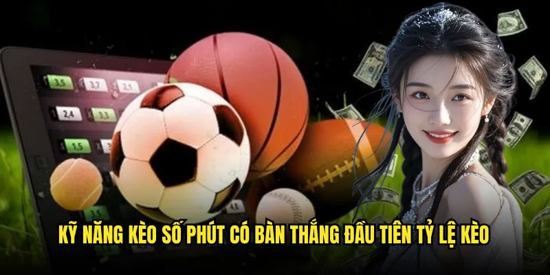 Kèo số phút có bàn thắng đầu tiên trên nền tảng Tỷ Lệ Kèo 3 Kỹ Năng Kèo số phút có bàn thắng đầu tiên Tỷ lệ kèo