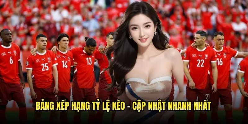 Bảng xếp hạng 2 Bảng Xếp Hạng Tỷ lệ kèo - Cập Nhật Nhanh Nhất