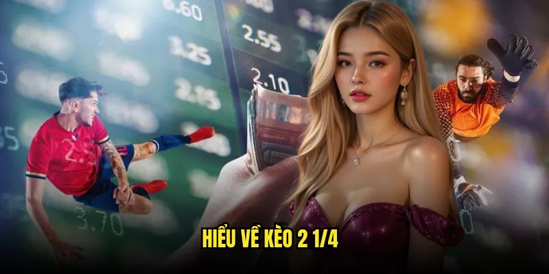 Kèo 2 1/4 là sao: Giải thích chi tiết tại Tỷ lệ kèo 2 Hiểu về kèo 2 1/4 là sao?