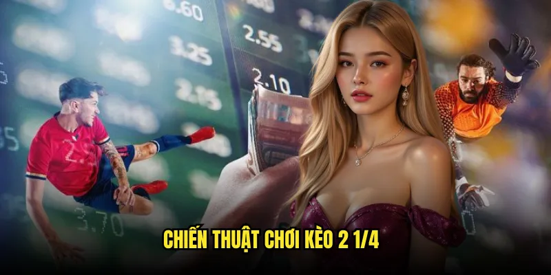 Kèo 2 1/4 là sao: Giải thích chi tiết tại Tỷ lệ kèo 3 Chiến thuật chơi kèo 2 1/4