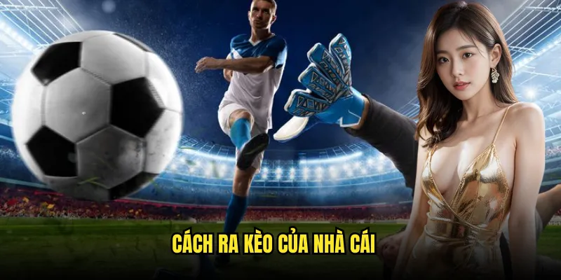Cách ra kèo của nhà cái