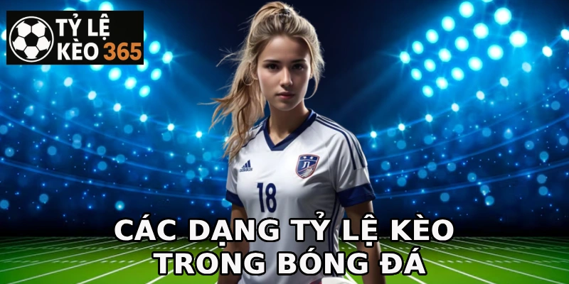 Các dạng tỷ lệ kèo trong bóng đá